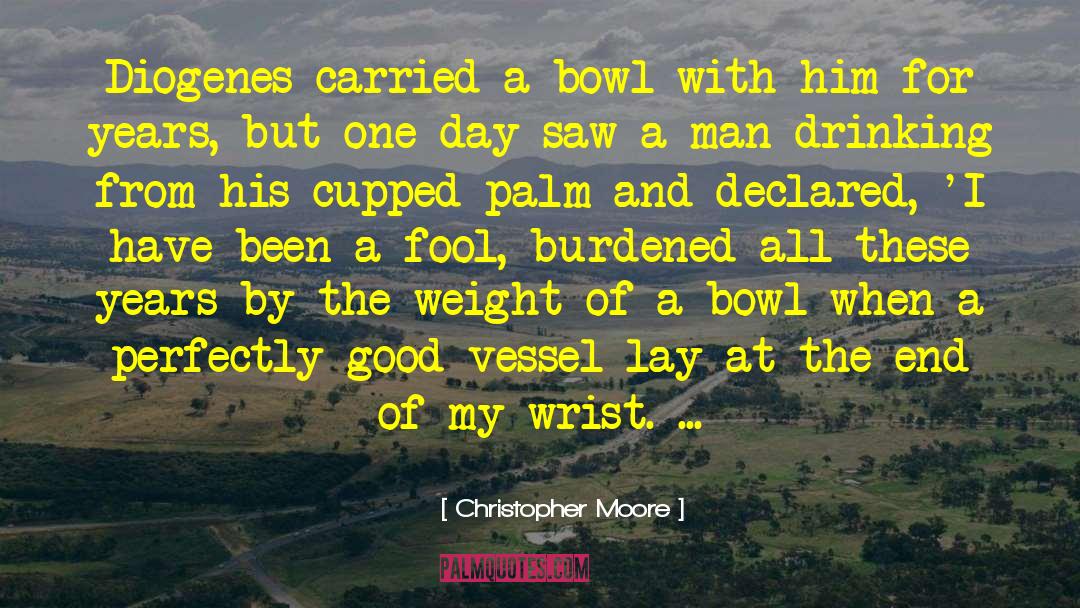 Christopher Moore Quotes: Diogenes carried a bowl with