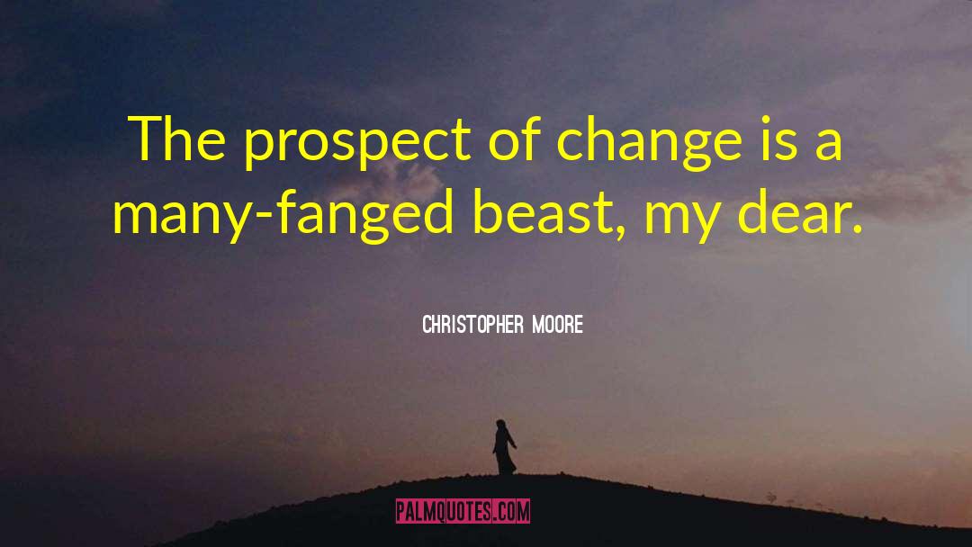 Christopher Moore Quotes: The prospect of change is