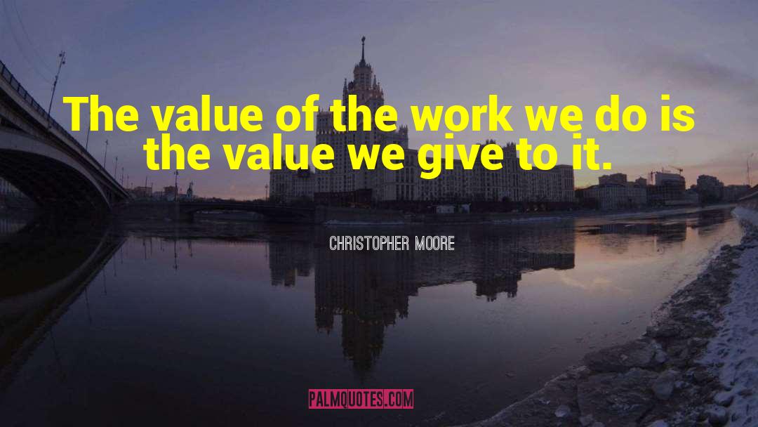 Christopher Moore Quotes: The value of the work