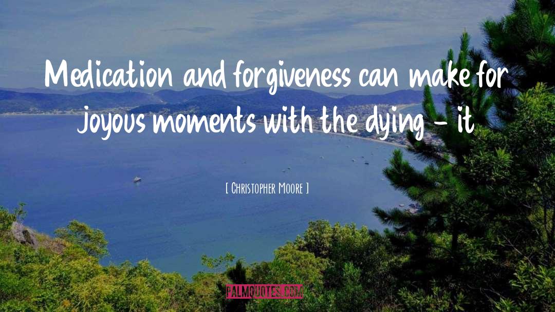 Christopher Moore Quotes: Medication and forgiveness can make