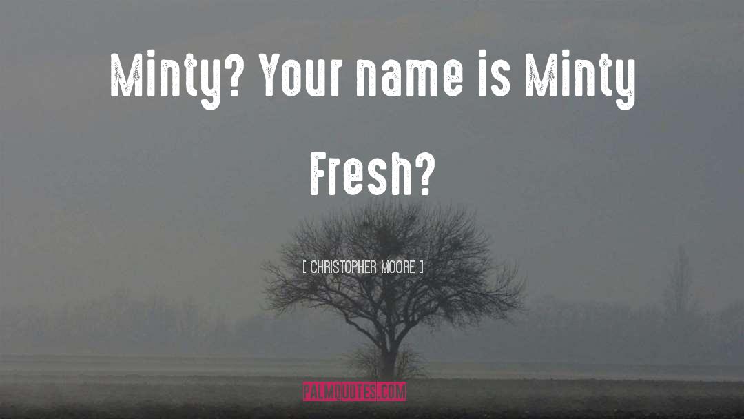 Christopher Moore Quotes: Minty? Your name is Minty