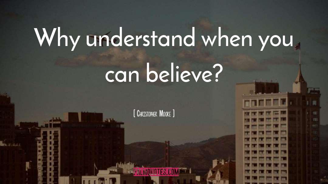 Christopher Moore Quotes: Why understand when you can