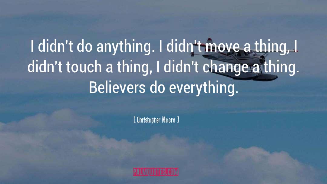 Christopher Moore Quotes: I didn't do anything. I