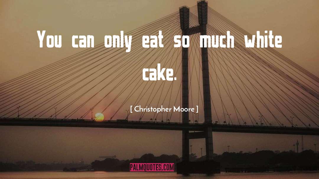 Christopher Moore Quotes: You can only eat so