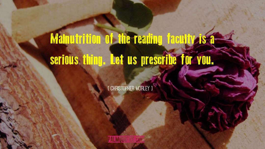 Christopher Morley Quotes: Malnutrition of the reading faculty