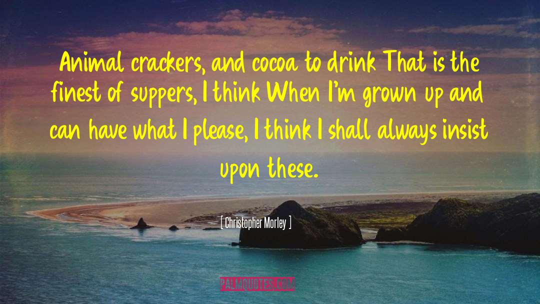 Christopher Morley Quotes: Animal crackers, and cocoa to