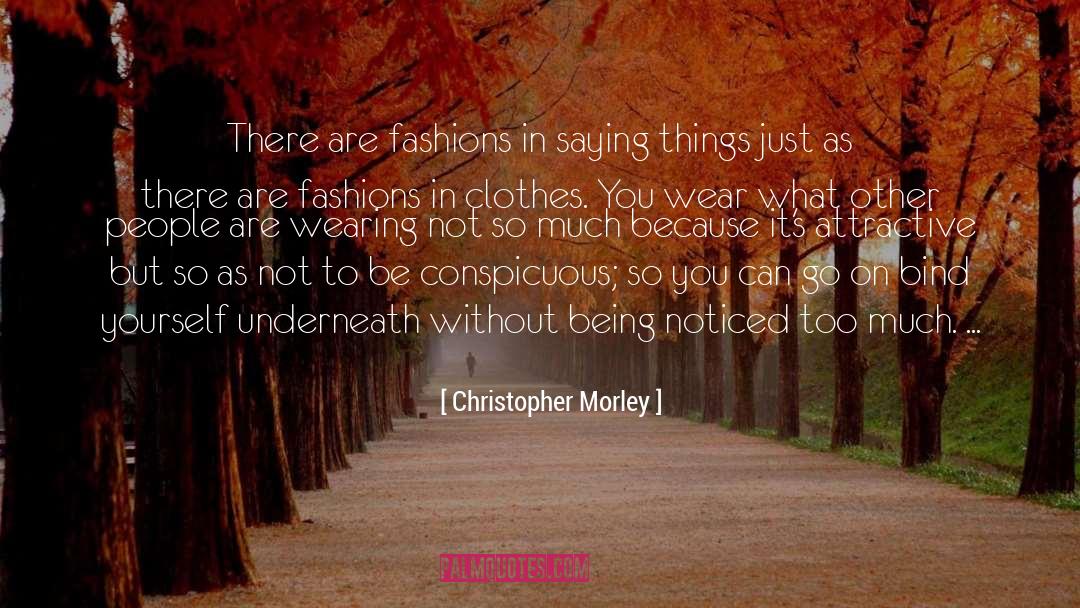 Christopher Morley Quotes: There are fashions in saying