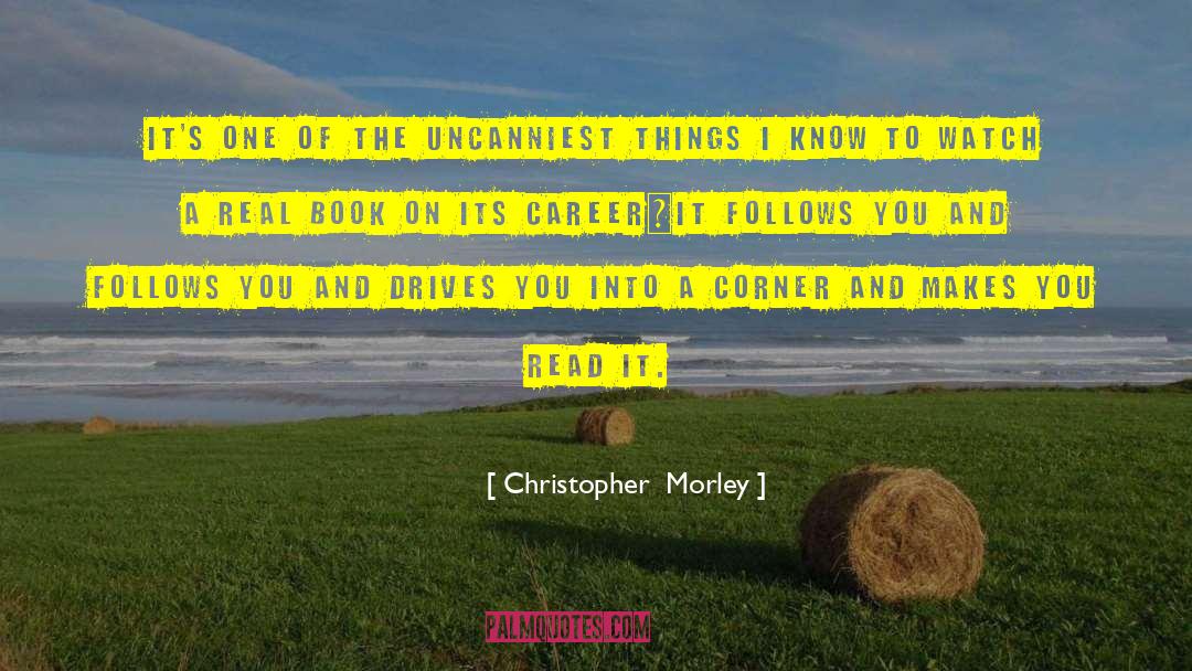 Christopher Morley Quotes: It's one of the uncanniest