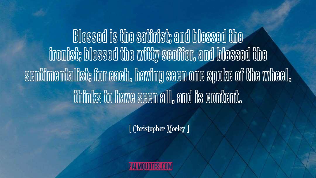 Christopher Morley Quotes: Blessed is the satirist; and