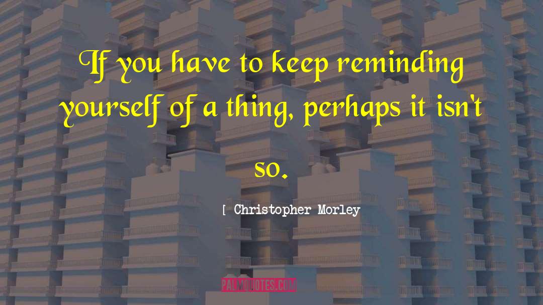 Christopher Morley Quotes: If you have to keep