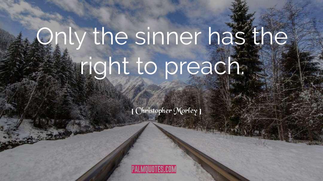 Christopher Morley Quotes: Only the sinner has the