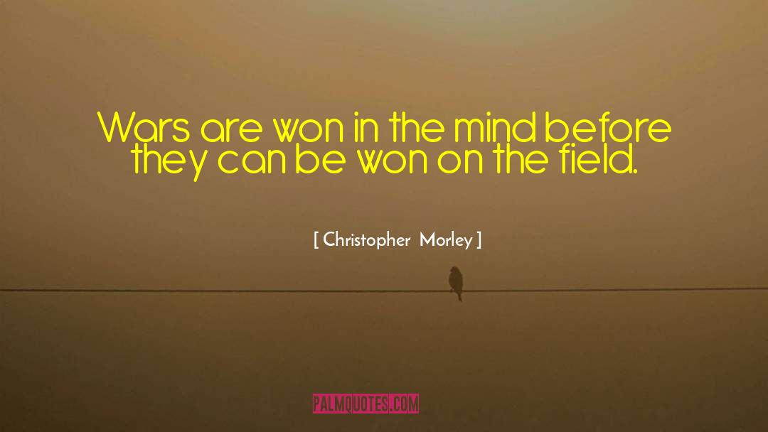 Christopher Morley Quotes: Wars are won in the