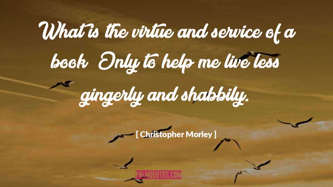 Christopher Morley Quotes: What is the virtue and