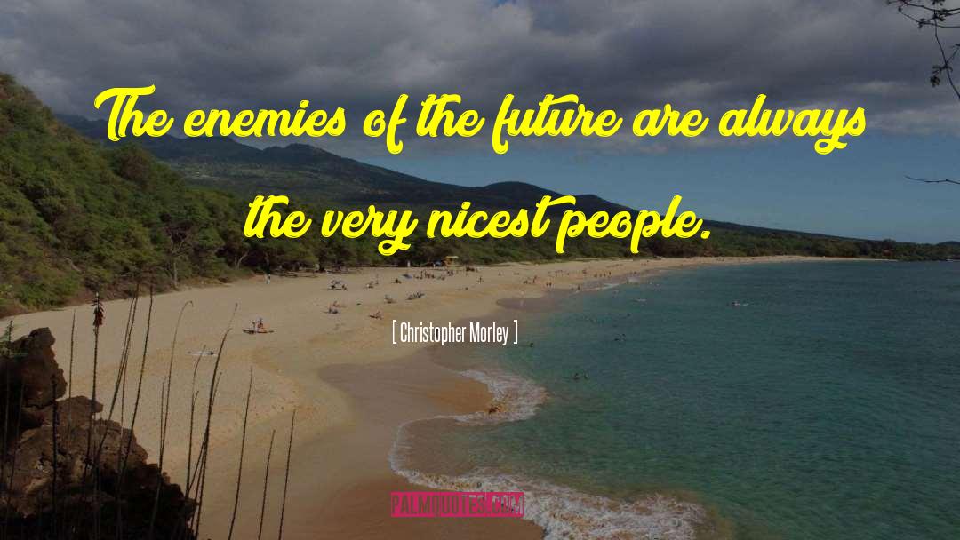 Christopher Morley Quotes: The enemies of the future