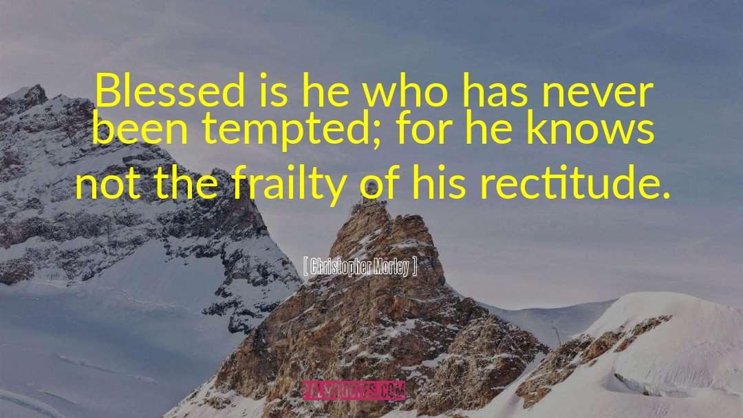 Christopher Morley Quotes: Blessed is he who has