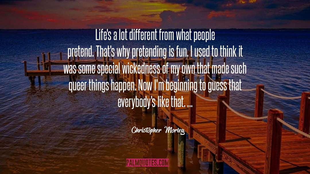Christopher Morley Quotes: Life's a lot different from