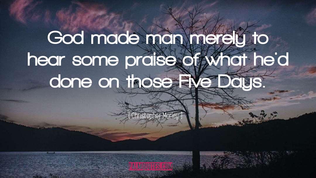 Christopher Morley Quotes: God made man merely to