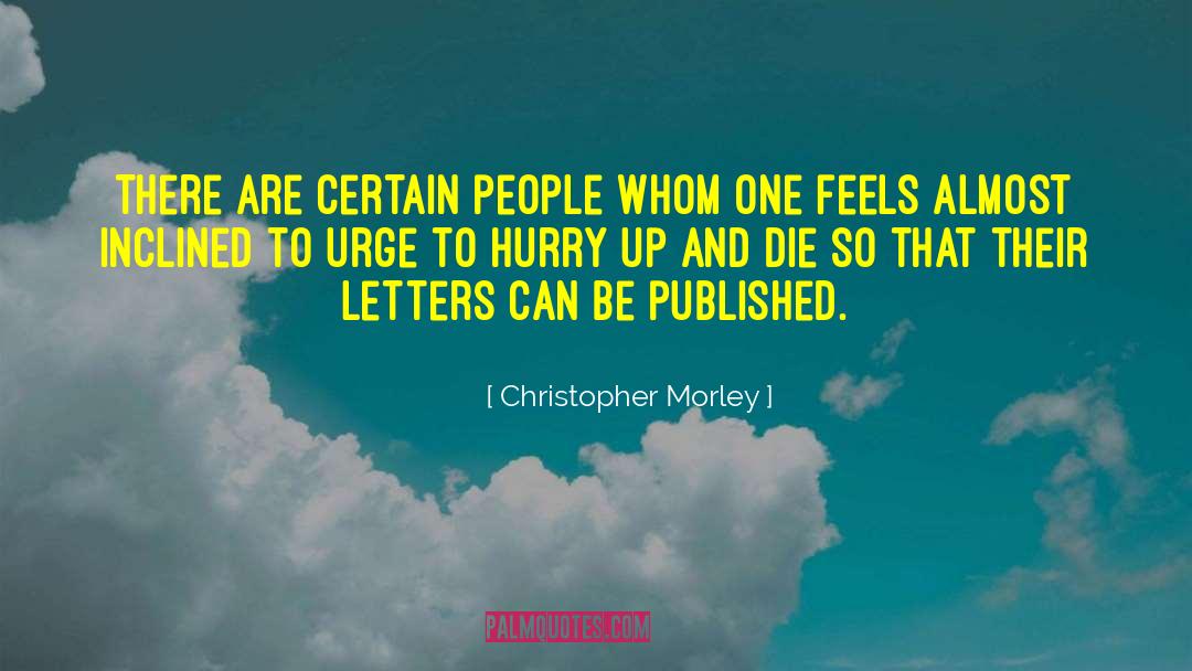 Christopher Morley Quotes: There are certain people whom