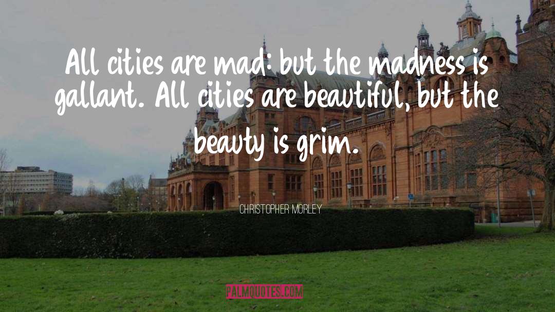 Christopher Morley Quotes: All cities are mad: but
