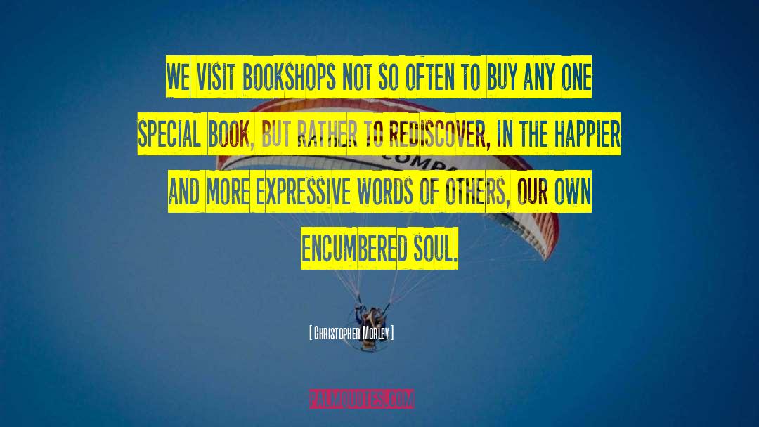 Christopher Morley Quotes: We visit bookshops not so