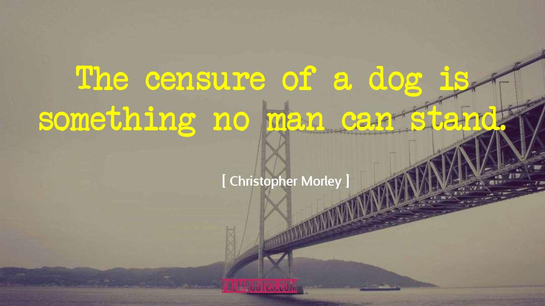 Christopher Morley Quotes: The censure of a dog