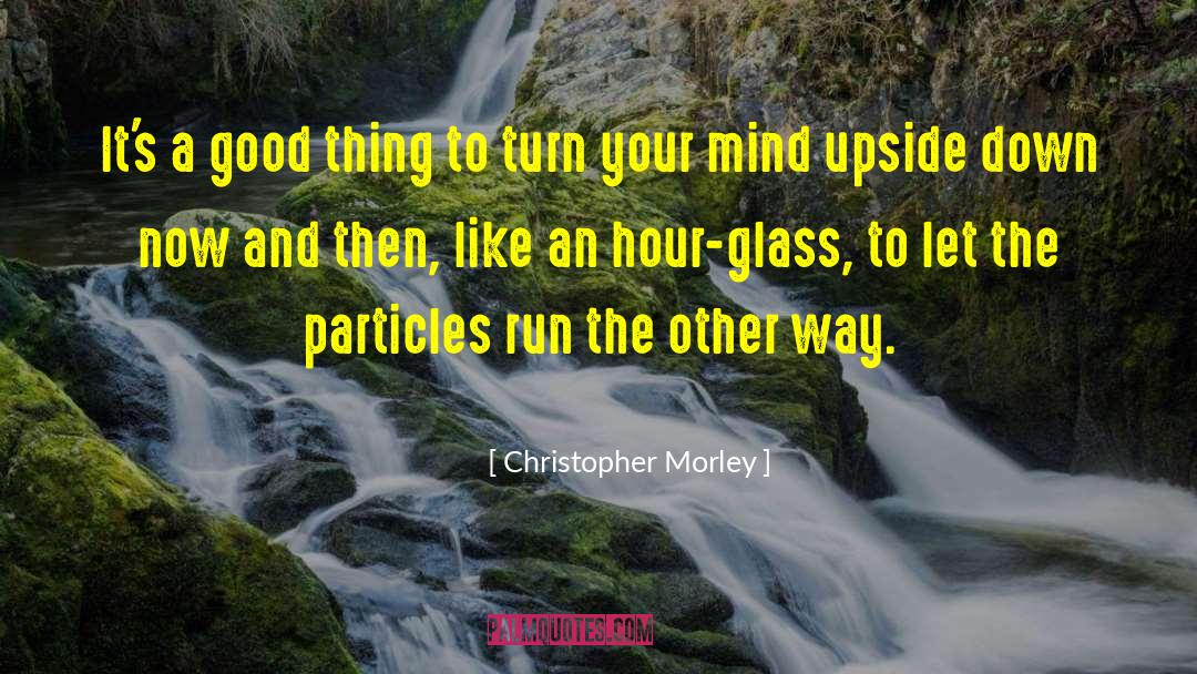 Christopher Morley Quotes: It's a good thing to