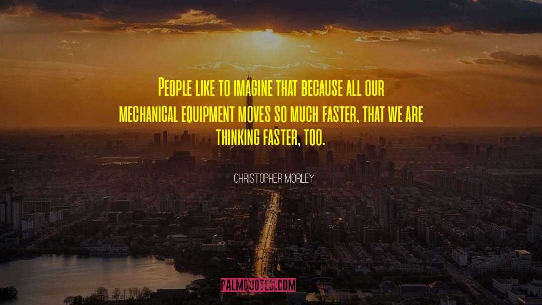 Christopher Morley Quotes: People like to imagine that
