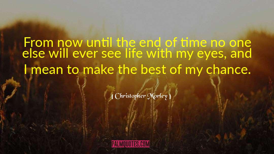 Christopher Morley Quotes: From now until the end