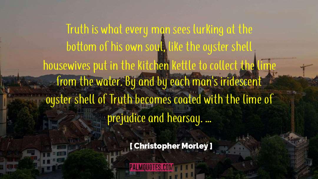 Christopher Morley Quotes: Truth is what every man