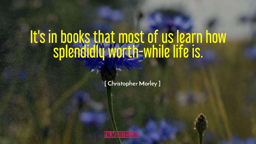 Christopher Morley Quotes: It's in books that most