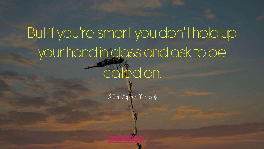 Christopher Morley Quotes: But if you're smart you