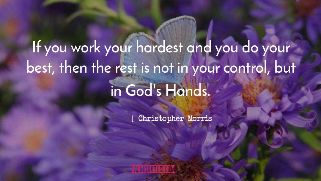 Christopher Morris Quotes: If you work your hardest