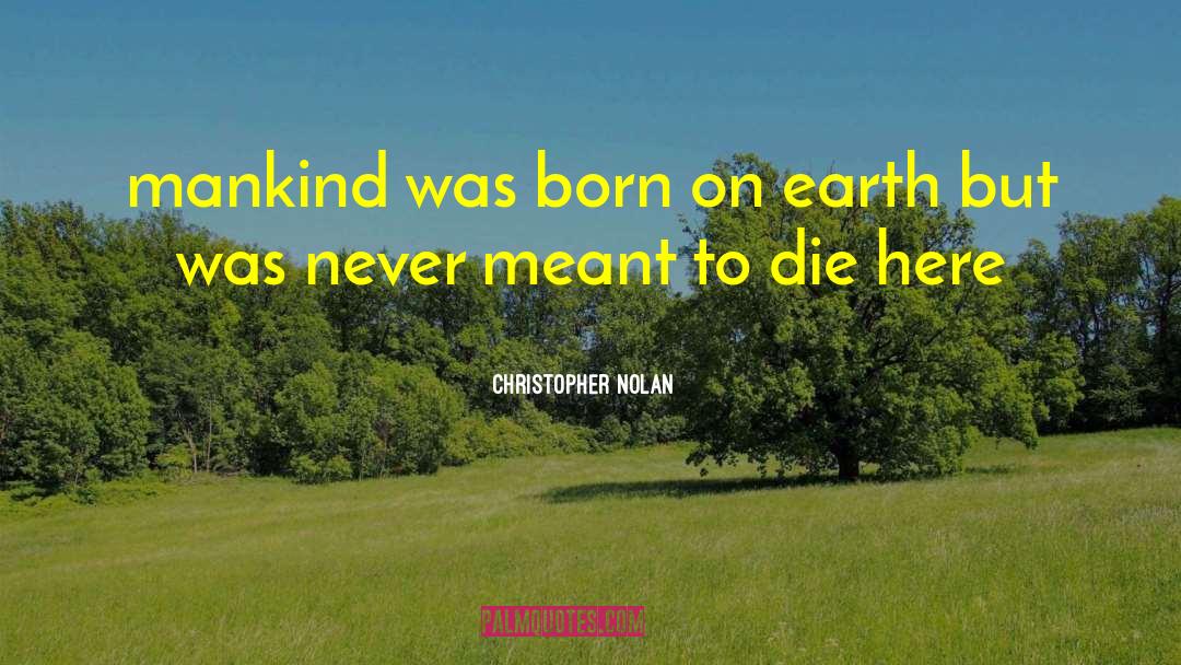 Christopher Nolan Quotes: mankind was born on earth