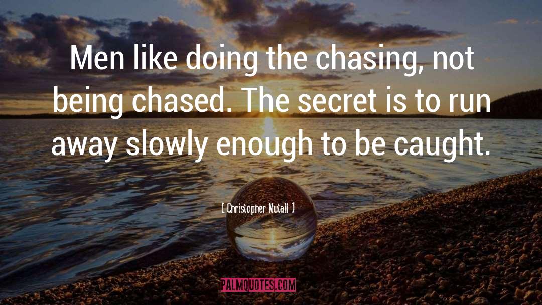 Christopher Nutall Quotes: Men like doing the chasing,