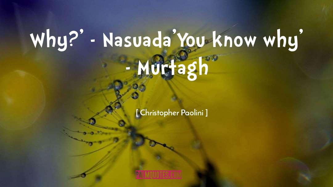 Christopher Paolini Quotes: Why?' - Nasuada<br />'You know