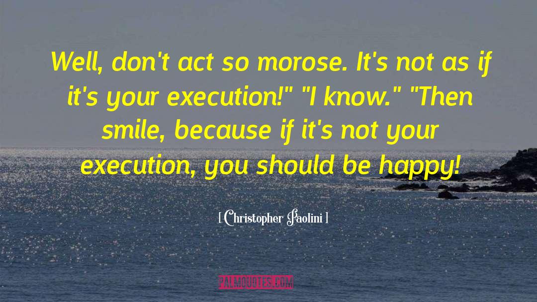 Christopher Paolini Quotes: Well, don't act so morose.
