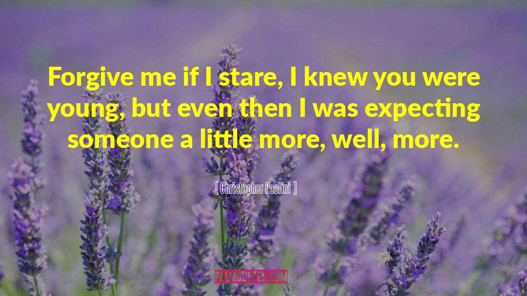 Christopher Paolini Quotes: Forgive me if I stare,