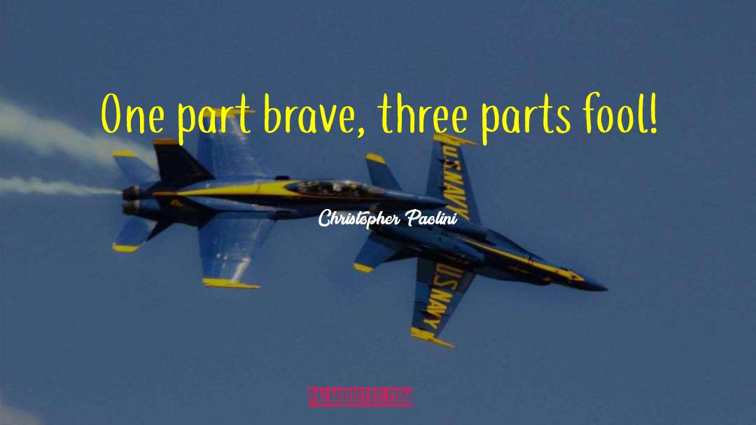 Christopher Paolini Quotes: One part brave, three parts
