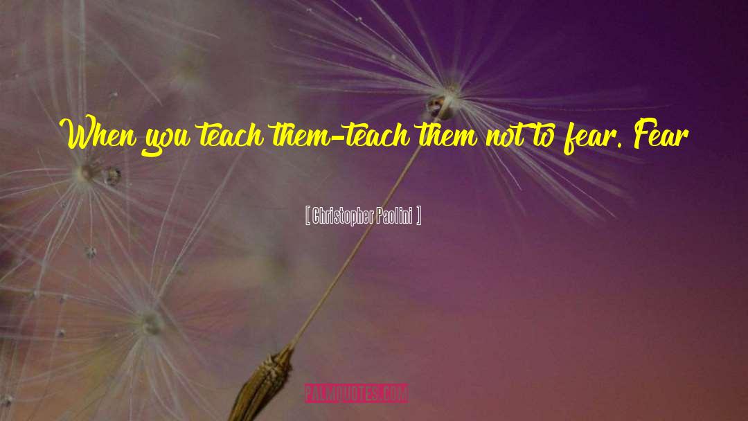 Christopher Paolini Quotes: When you teach them-teach them