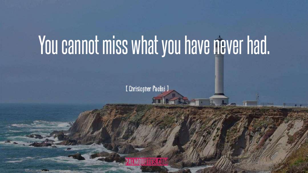 Christopher Paolini Quotes: You cannot miss what you