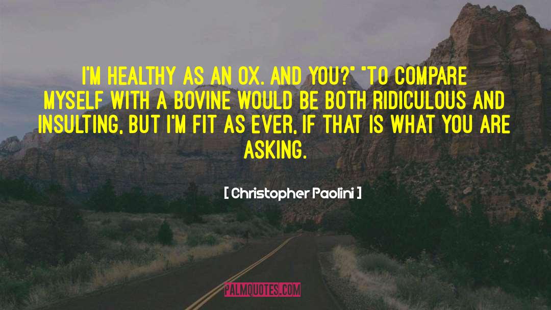 Christopher Paolini Quotes: I'm healthy as an ox.