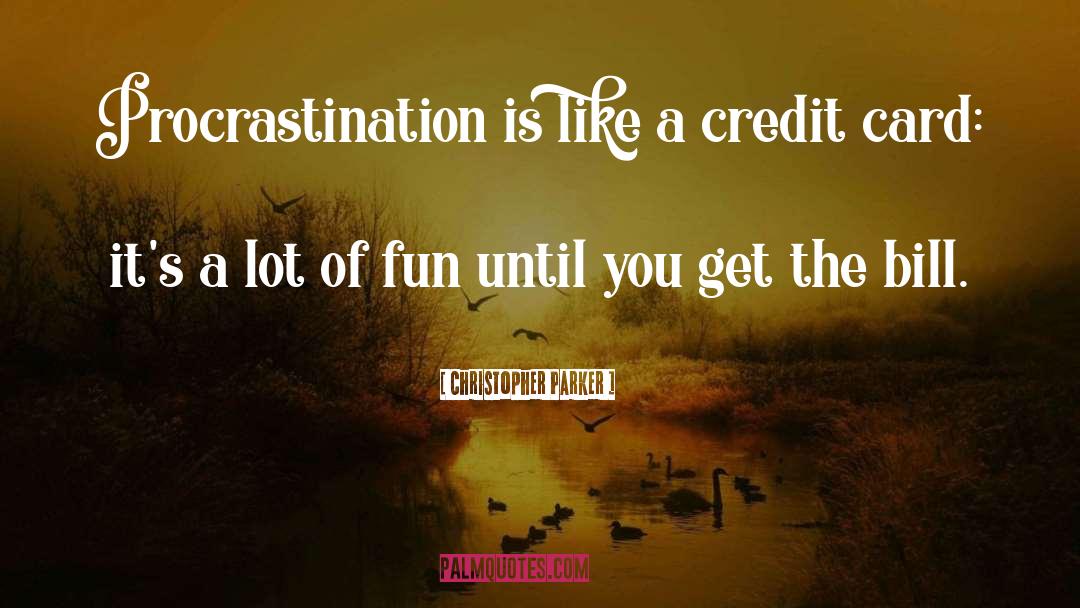 Christopher Parker Quotes: Procrastination is like a credit