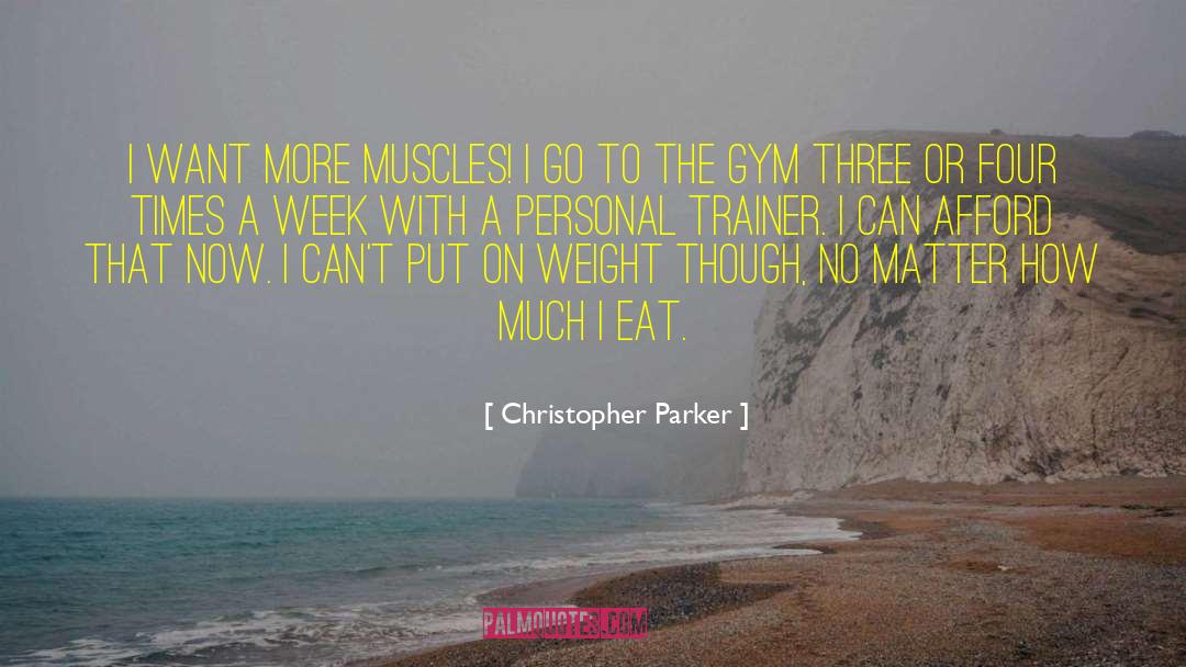 Christopher Parker Quotes: I want more muscles! I