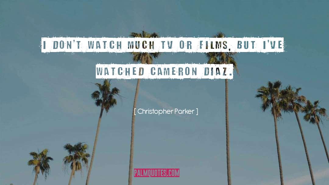 Christopher Parker Quotes: I don't watch much TV