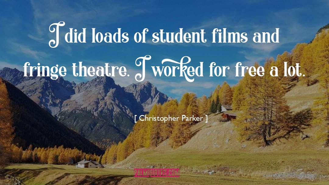 Christopher Parker Quotes: I did loads of student