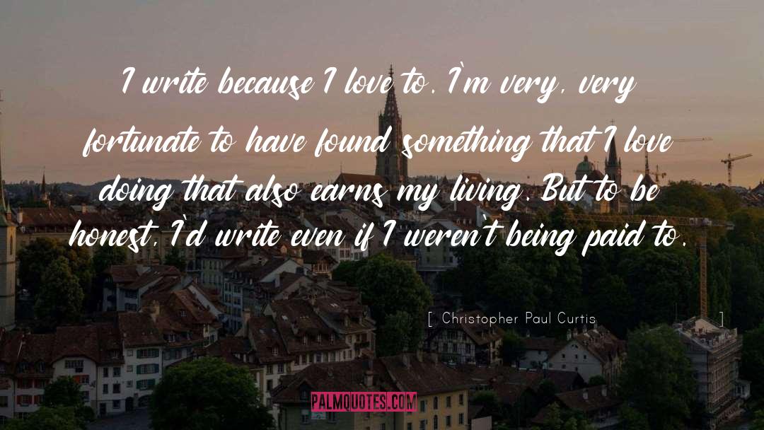 Christopher Paul Curtis Quotes: I write because I love