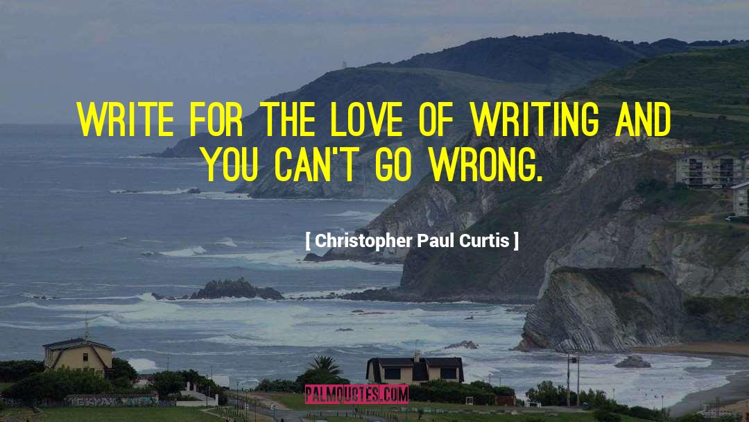 Christopher Paul Curtis Quotes: Write for the love of