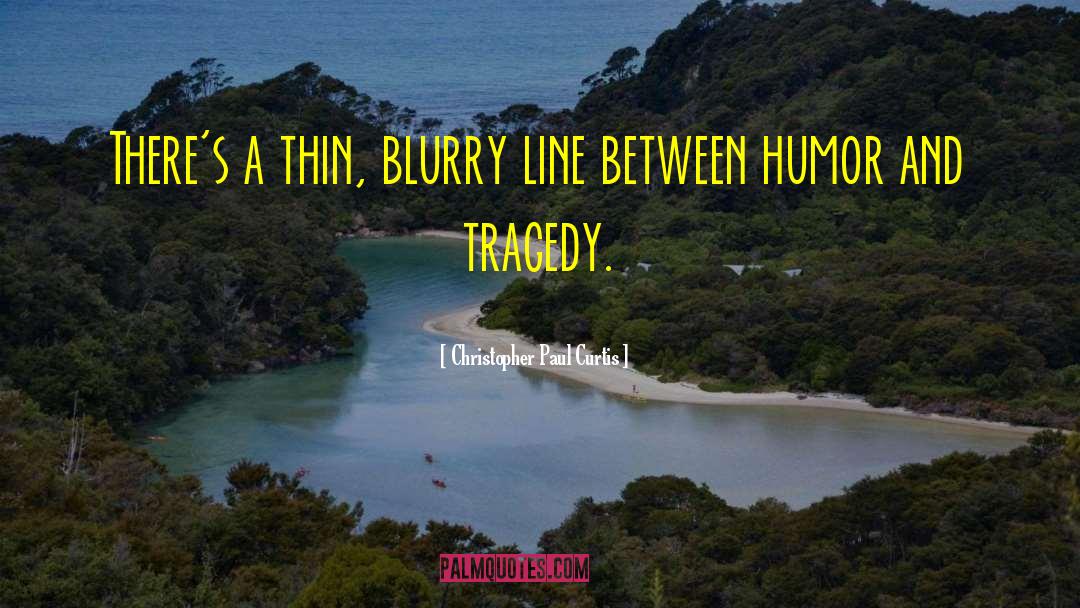 Christopher Paul Curtis Quotes: There's a thin, blurry line