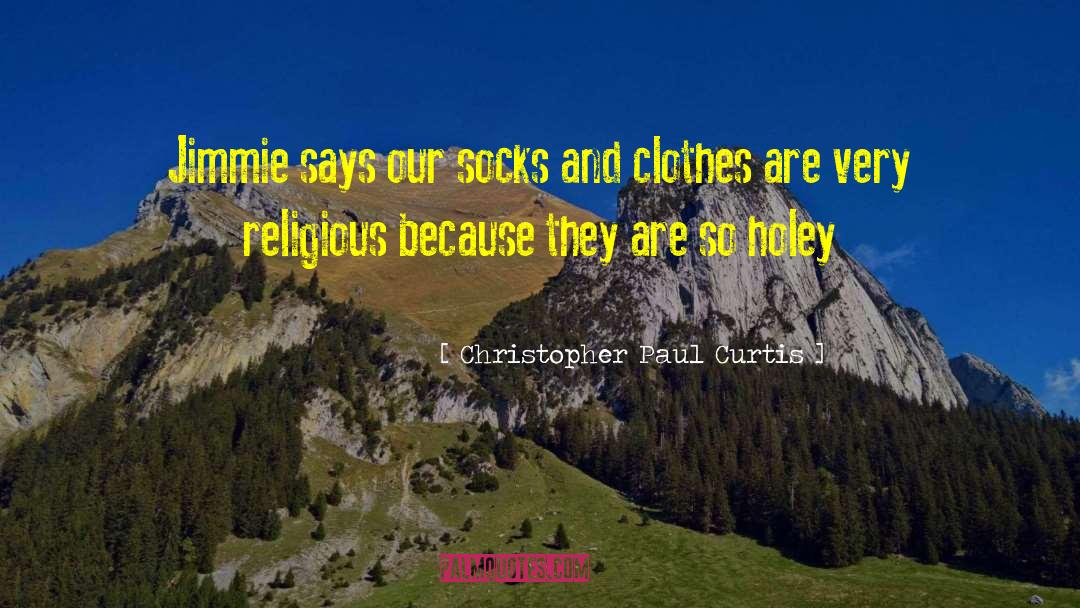 Christopher Paul Curtis Quotes: Jimmie says our socks and