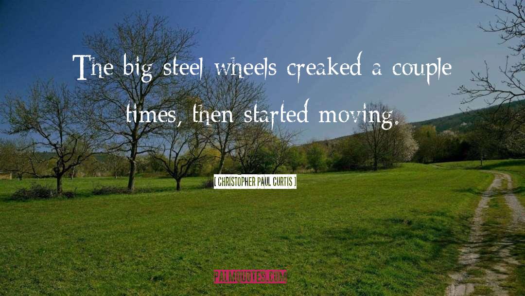 Christopher Paul Curtis Quotes: The big steel wheels creaked